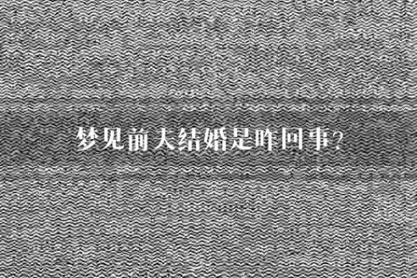 最近老是梦见前夫是怎么回事