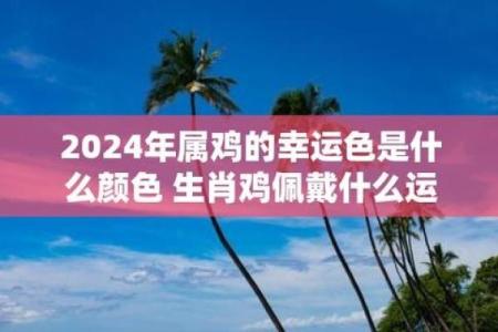 2025属鸡运气最好的三个颜色(2025属鸡运气最好的三个颜色是什么)