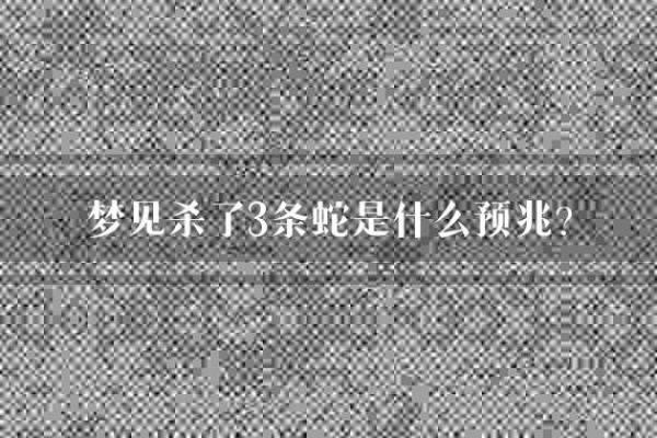 男人梦见蛇又打死是什么预兆