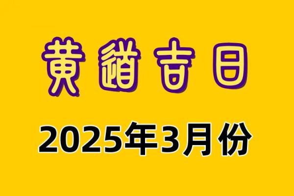 2025三月份黄道吉日(2025三月份黄道吉日查询表)