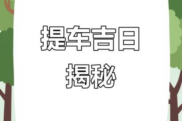 月提车吉日2025年有吗?(3天最佳+实用指南) 月提车吉日2025年有吗?(3天最佳+实用指南)