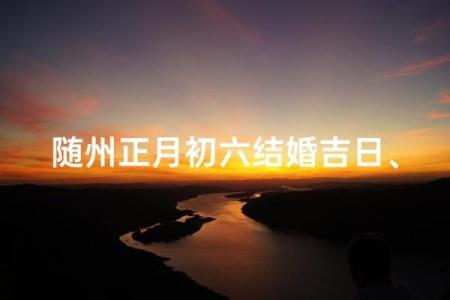 2026正月初六结婚吉日查询 正月初六结婚日子好吗2026