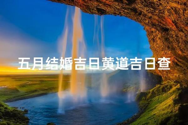 2026年五月黄道吉日 2026年5月结婚吉日查询 2026年五月黄道吉日 2026年5月结婚吉日查询