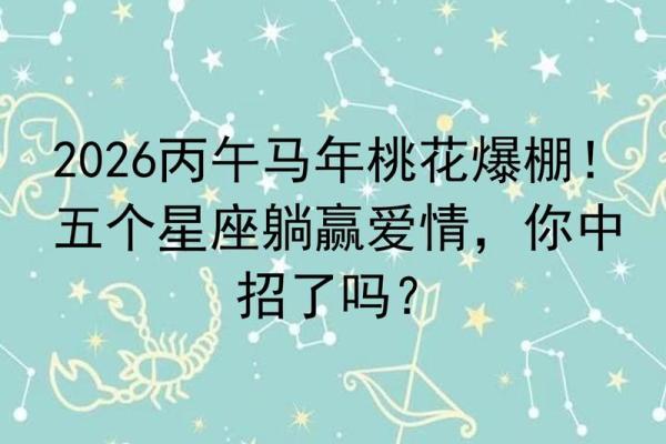 2026年星座桃花榜:谁的情路最顺? 2026年星座桃花榜:谁的情路最顺?