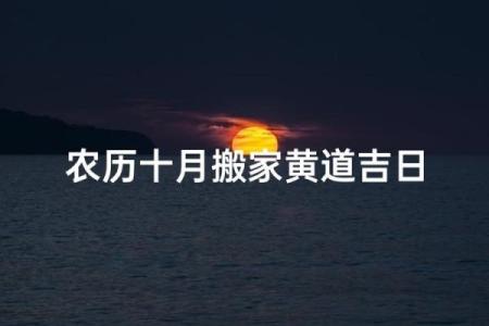 十月搬家的最好日子 十月适合搬家的黄道吉日有哪些
