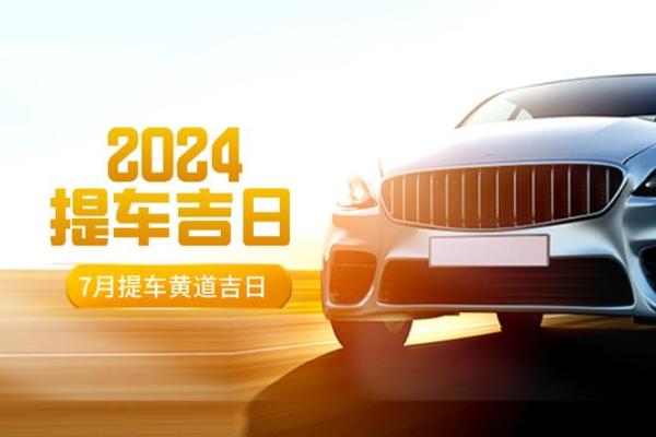 明天提车是否吉利?提车黄道吉日查询及注意事项大全 明天提车是否吉利?提车黄道吉日查询及注意事项大全