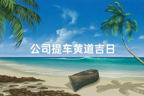 10月份适合提车的黄道吉日有哪些?如何挑选最佳提车日期? 10月份适合提车的黄道吉日有哪些?如何挑选最佳提车日期?
